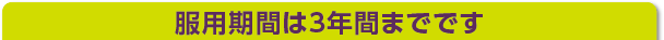 服用期間は3年間までです